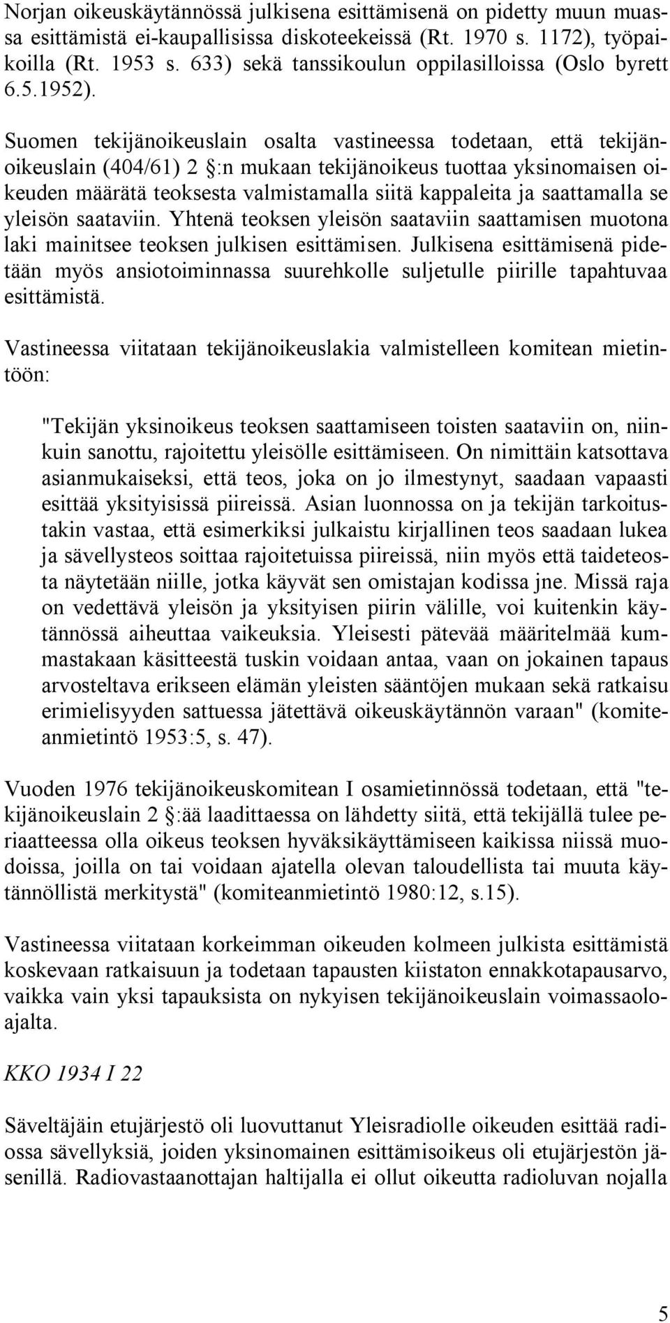 Suomen tekijänoikeuslain osalta vastineessa todetaan, että tekijänoikeuslain (404/61) 2 :n mukaan tekijänoikeus tuottaa yksinomaisen oikeuden määrätä teoksesta valmistamalla siitä kappaleita ja