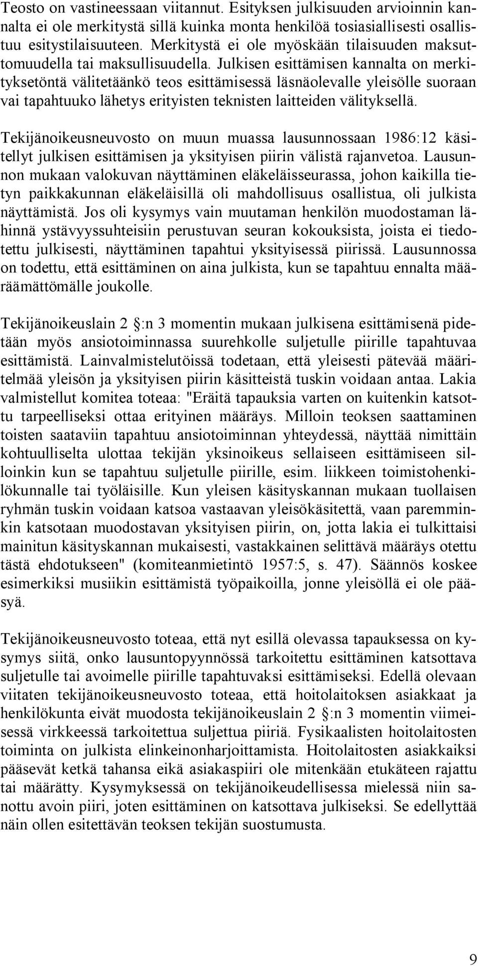 Julkisen esittämisen kannalta on merkityksetöntä välitetäänkö teos esittämisessä läsnäolevalle yleisölle suoraan vai tapahtuuko lähetys erityisten teknisten laitteiden välityksellä.