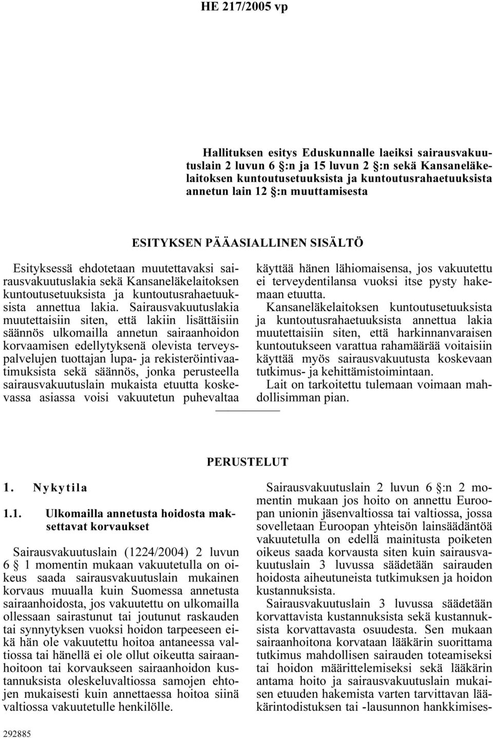 Sairausvakuutuslakia muutettaisiin siten, että lakiin lisättäisiin säännös ulkomailla annetun sairaanhoidon korvaamisen edellytyksenä olevista terveyspalvelujen tuottajan lupa- ja