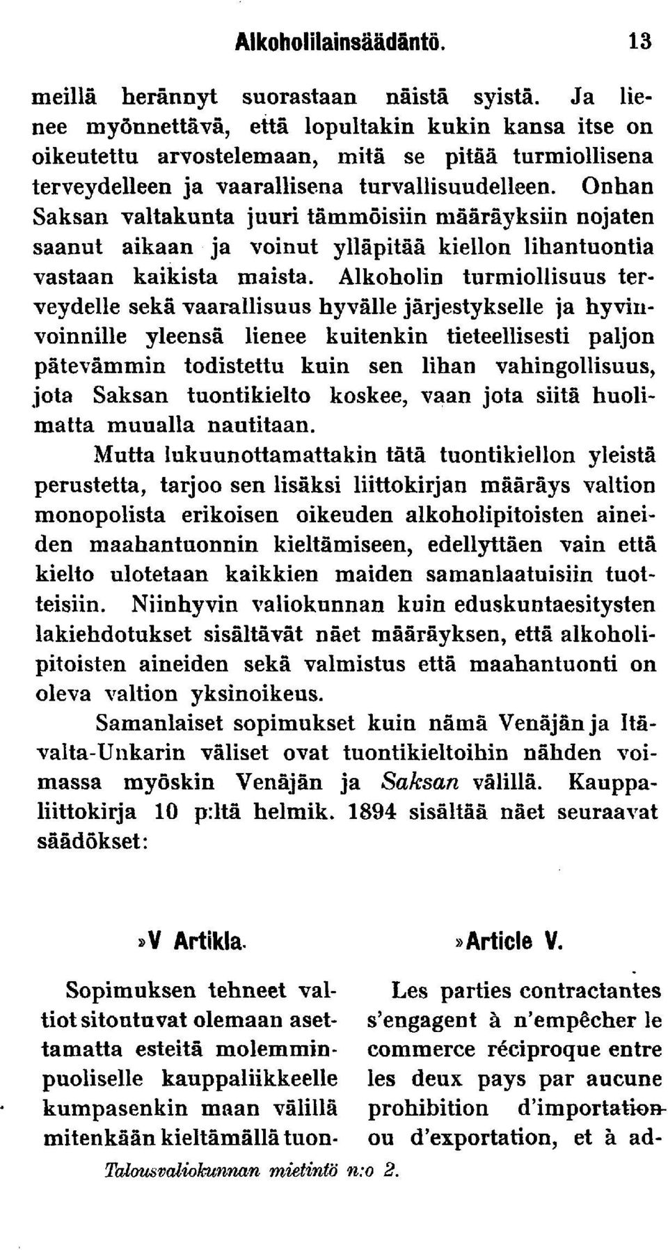 Onhan Saksan valtakunta juuri tämmöisiin määräyksiin nojaten saanut aikaan ja voinut ylläpitää kiellon lihantuontia vastaan kaikista maista.