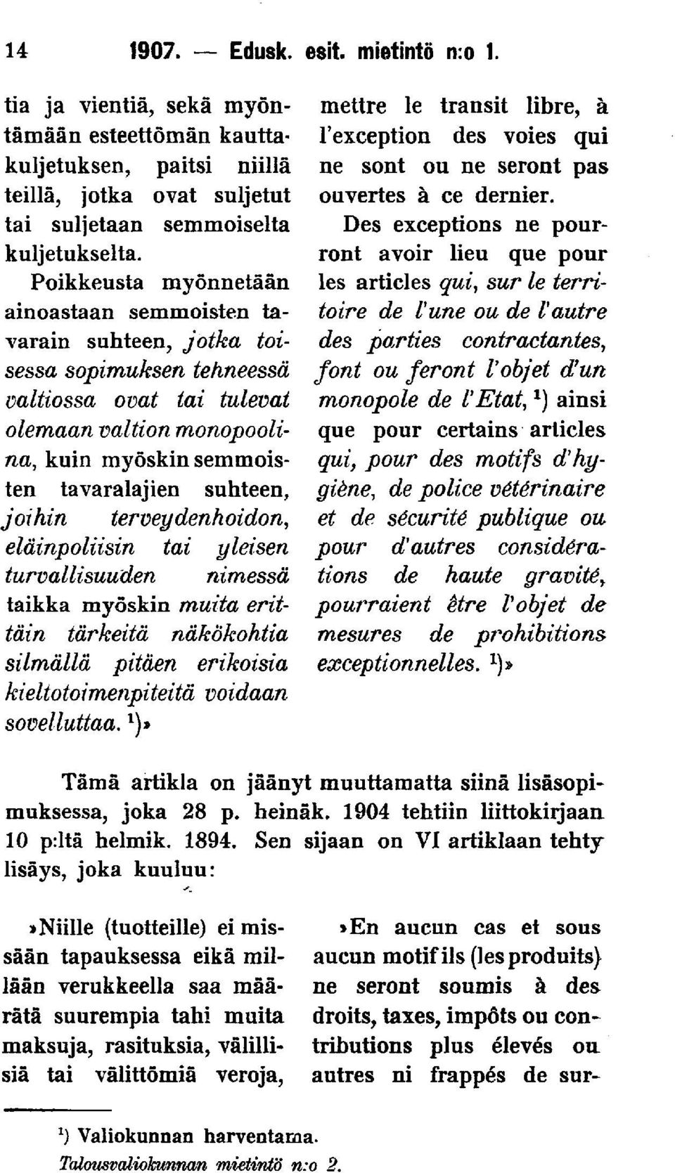 suhteen, joihin terveydenhoidon, eläinpoliisin tai yleisen turvallisuuden nimessä taikka myöskin muita erittäin tärkeitä näkökohtia silmällä pitäen erikoisia kieltotoimenpiteitä voidaan sovelluttaa.