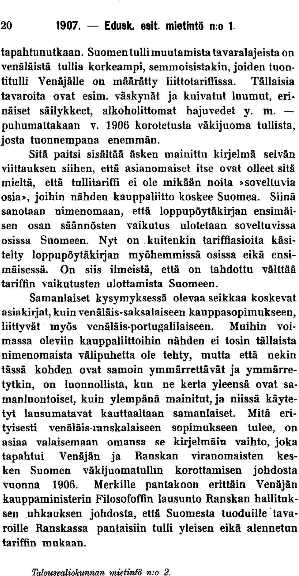 Sitä paitsi sisältää äsken mainittu kirjelmä selvän viittauksen siihen, että asianomaiset itse ovat olleet sitä mieltä, että tullitariffi ei ole mikään noita»soveltuvia osia», joihin nähden