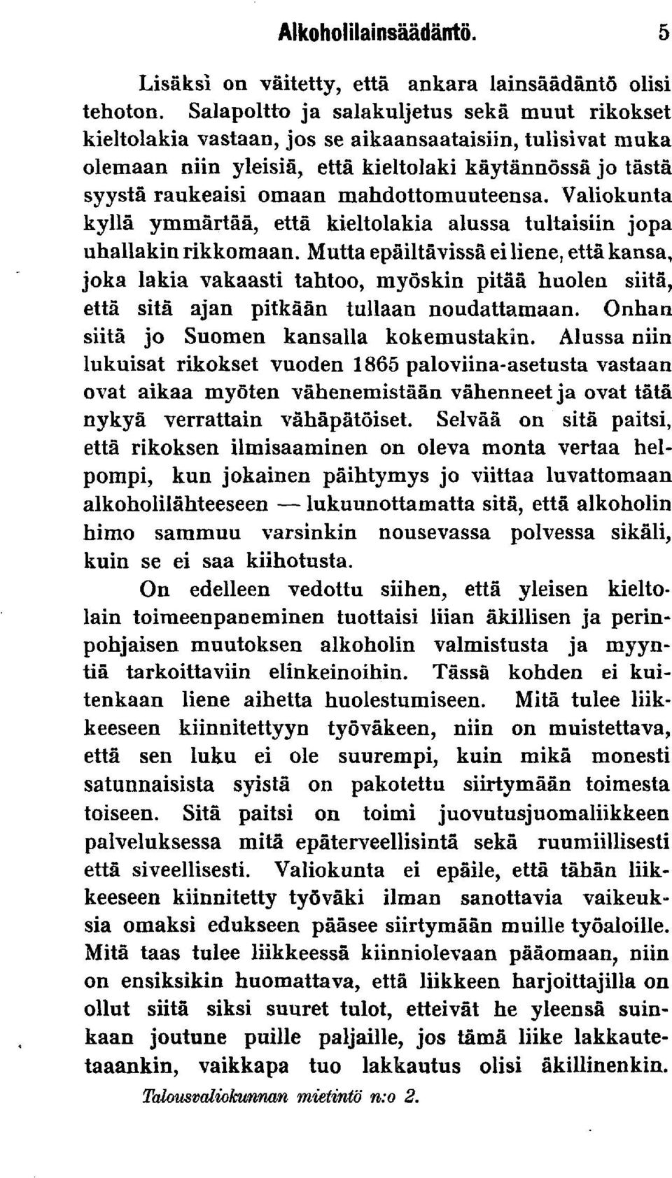 mahdottomuuteensa. Valiokunta kyllä ymmärtää, että kieltolakia alussa tultaisiin jopa uhallakin rikkomaan.