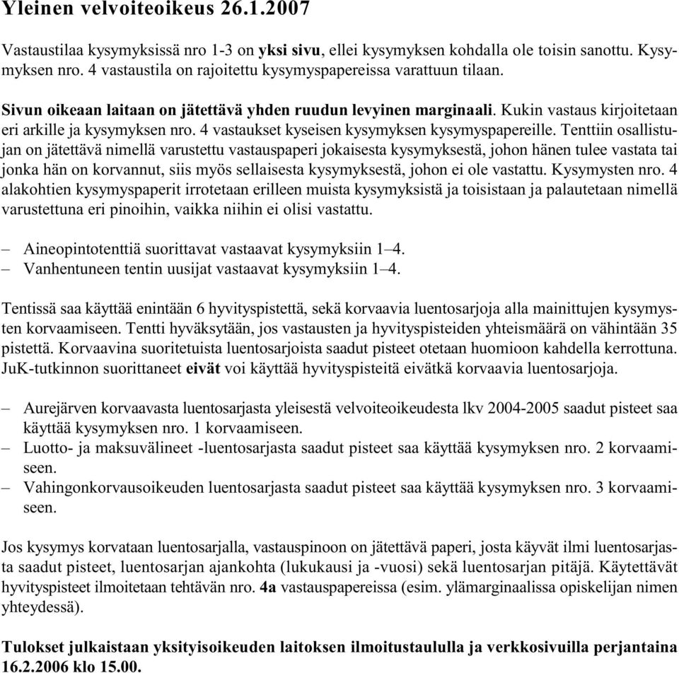 Tenttiin osallistujan on jätettävä nimellä varustettu vastauspaperi jokaisesta kysymyksestä, johon hänen tulee vastata tai jonka hän on korvannut, siis myös sellaisesta kysymyksestä, johon ei ole