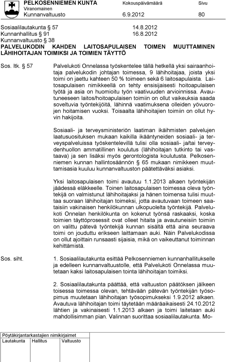 Laitosapulaisen nimikkeellä on tehty ensisijaisesti hoitoapulaisen työtä ja asia on huomioitu työn vaativuuden arvioinnissa.