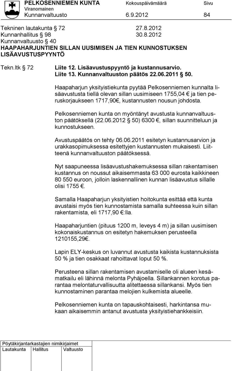 Haapaharjun yksityistiekunta pyytää Pelkosenniemen kunnalta lisäavustusta tiellä olevan sillan uusimiseen 1755,04 ja tien peruskorjaukseen 1717,90, kustannusten nousun johdosta.