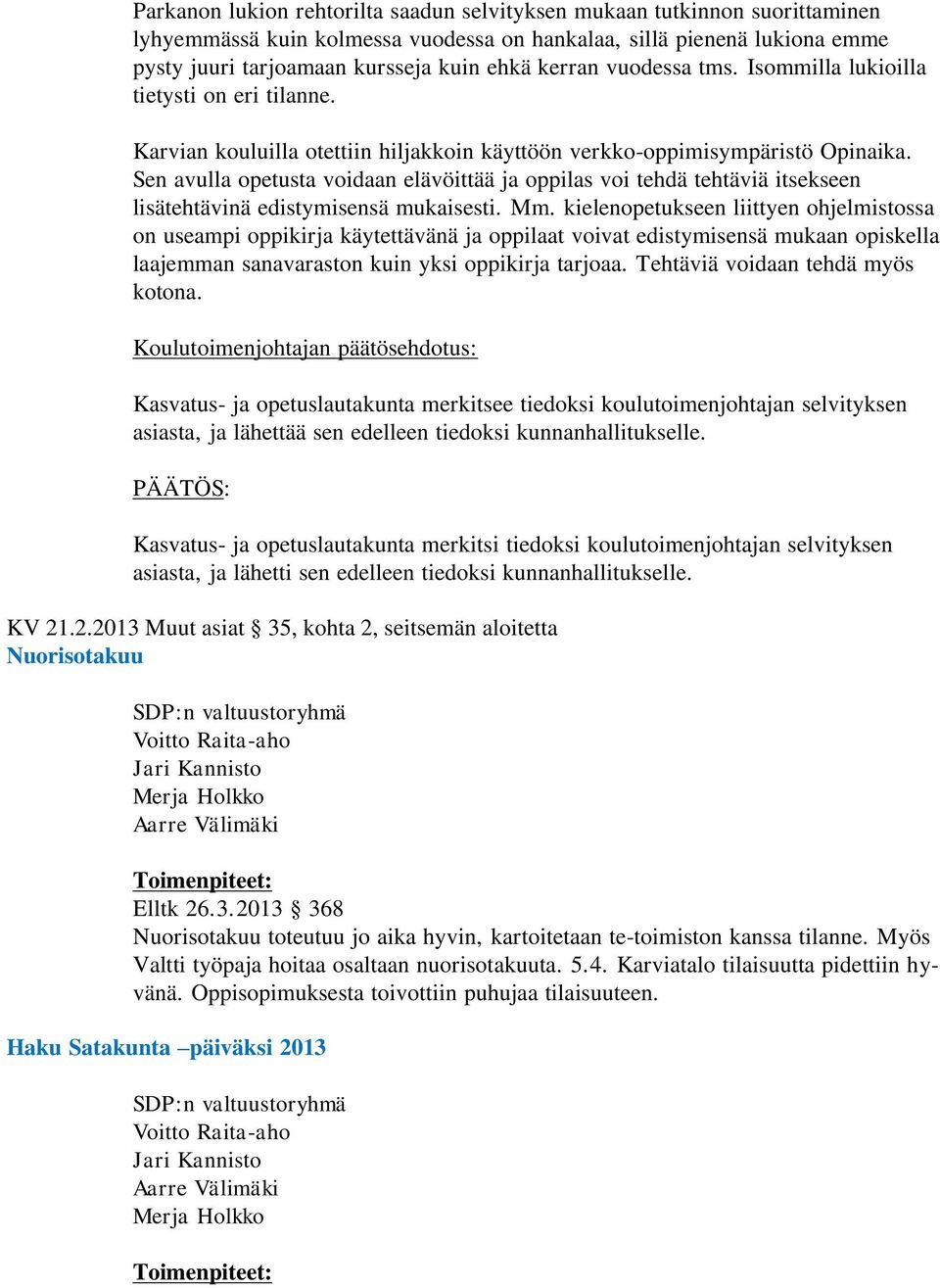 Sen avulla opetusta voidaan elävöittää ja oppilas voi tehdä tehtäviä itsekseen lisätehtävinä edistymisensä mukaisesti. Mm.