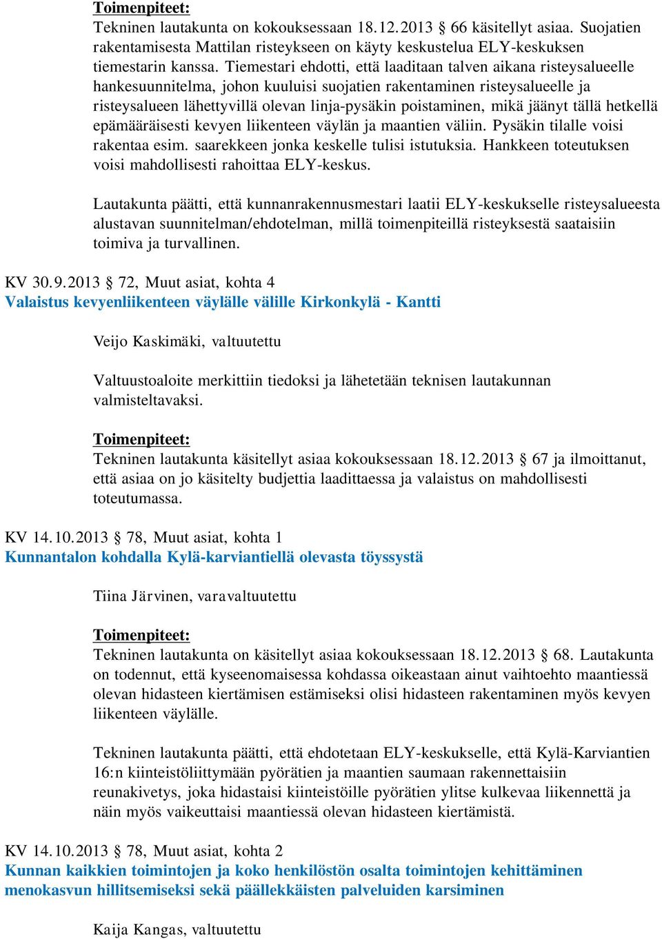 poistaminen, mikä jäänyt tällä hetkellä epämääräisesti kevyen liikenteen väylän ja maantien väliin. Pysäkin tilalle voisi rakentaa esim. saarekkeen jonka keskelle tulisi istutuksia.