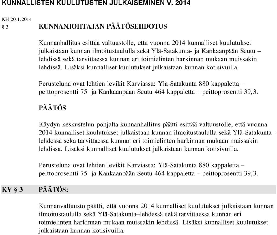 2014 3 KUNNANJOHTAJAN PÄÄTÖSEHDOTUS Kunnanhallitus esittää valtuustolle, että vuonna 2014 kunnalliset kuulutukset julkaistaan kunnan ilmoitustaululla sekä Ylä-Satakunta- ja Kankaanpään Seutu lehdissä