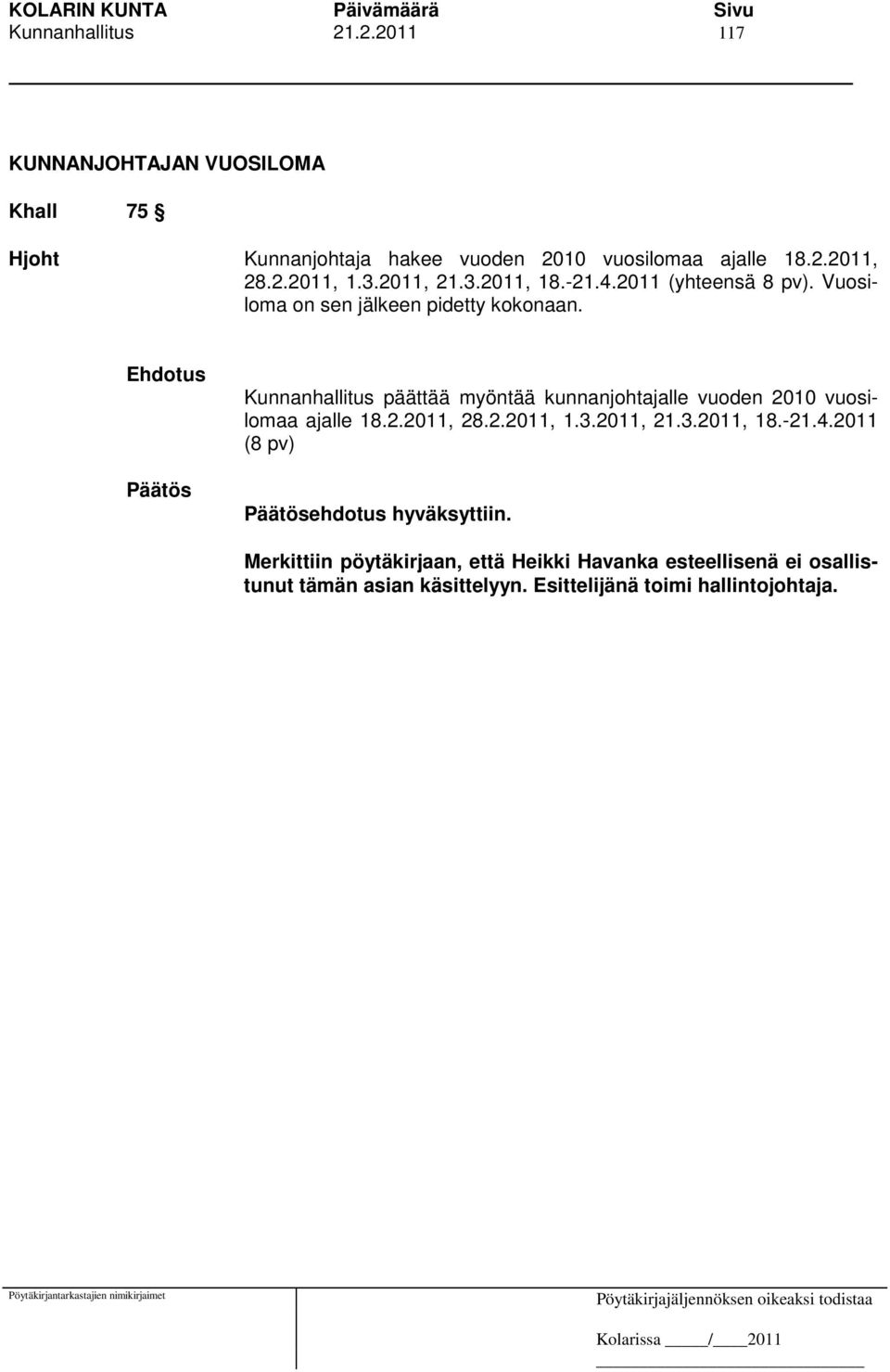 Kunnanhallitus päättää myöntää kunnanjohtajalle vuoden 2010 vuosilomaa ajalle 18.2.2011, 28.2.2011, 1.3.2011, 21.3.2011, 18.-21.4.