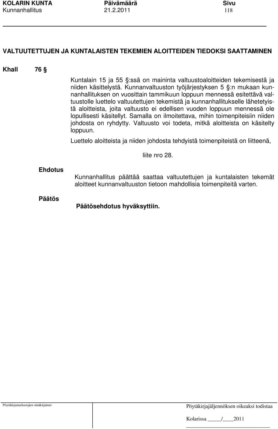 aloitteista, joita valtuusto ei edellisen vuoden loppuun mennessä ole lopullisesti käsitellyt. Samalla on ilmoitettava, mihin toimenpiteisiin niiden johdosta on ryhdytty.