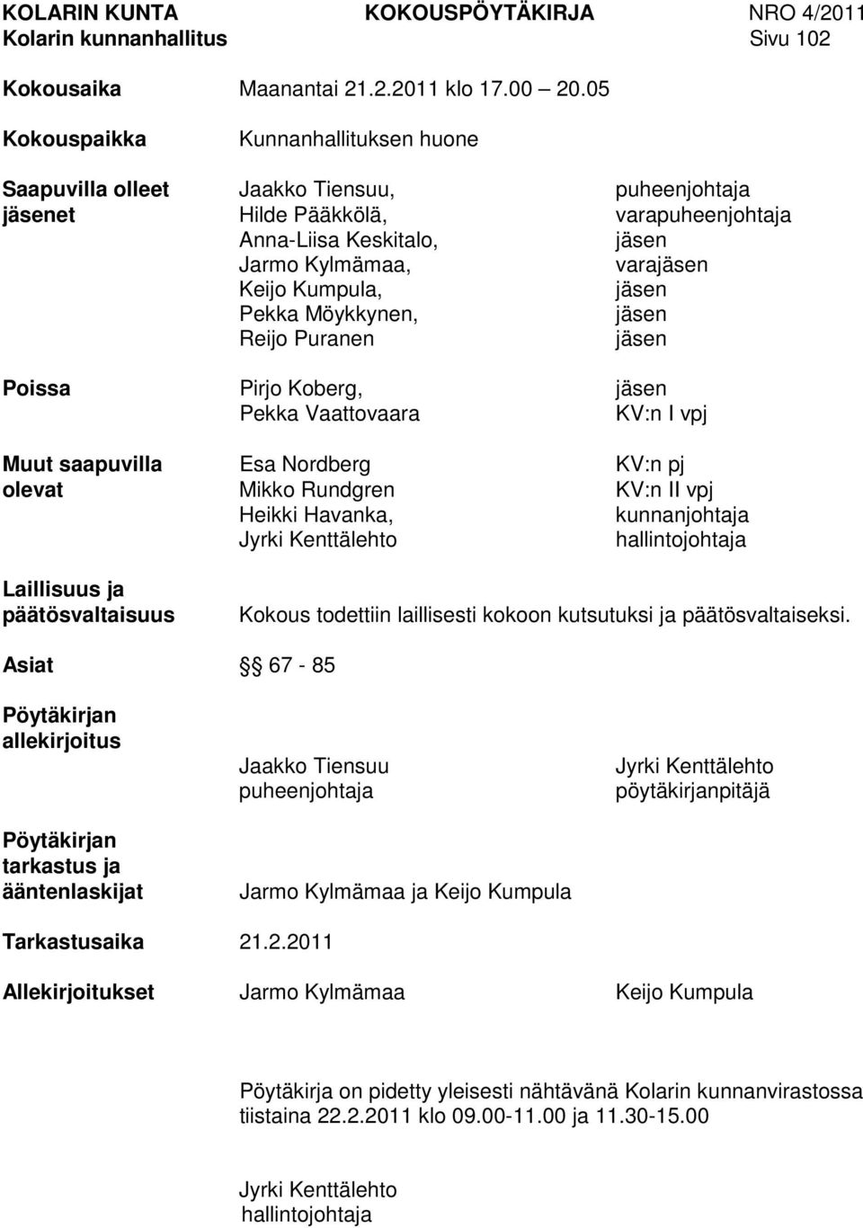 jäsen Pekka Möykkynen, jäsen Reijo Puranen jäsen Poissa Pirjo Koberg, jäsen Pekka Vaattovaara KV:n I vpj Muut saapuvilla Esa Nordberg KV:n pj olevat Mikko Rundgren KV:n II vpj Heikki Havanka,