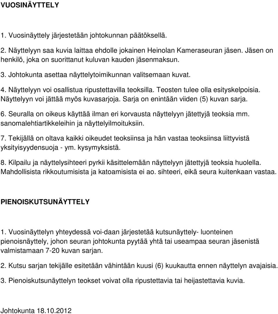 Teosten tulee olla esityskelpoisia. Näyttelyyn voi jättää myös kuvasarjoja. Sarja on enintään viiden (5) kuvan sarja. 6. Seuralla on oikeus käyttää ilman eri korvausta näyttelyyn jätettyjä teoksia mm.