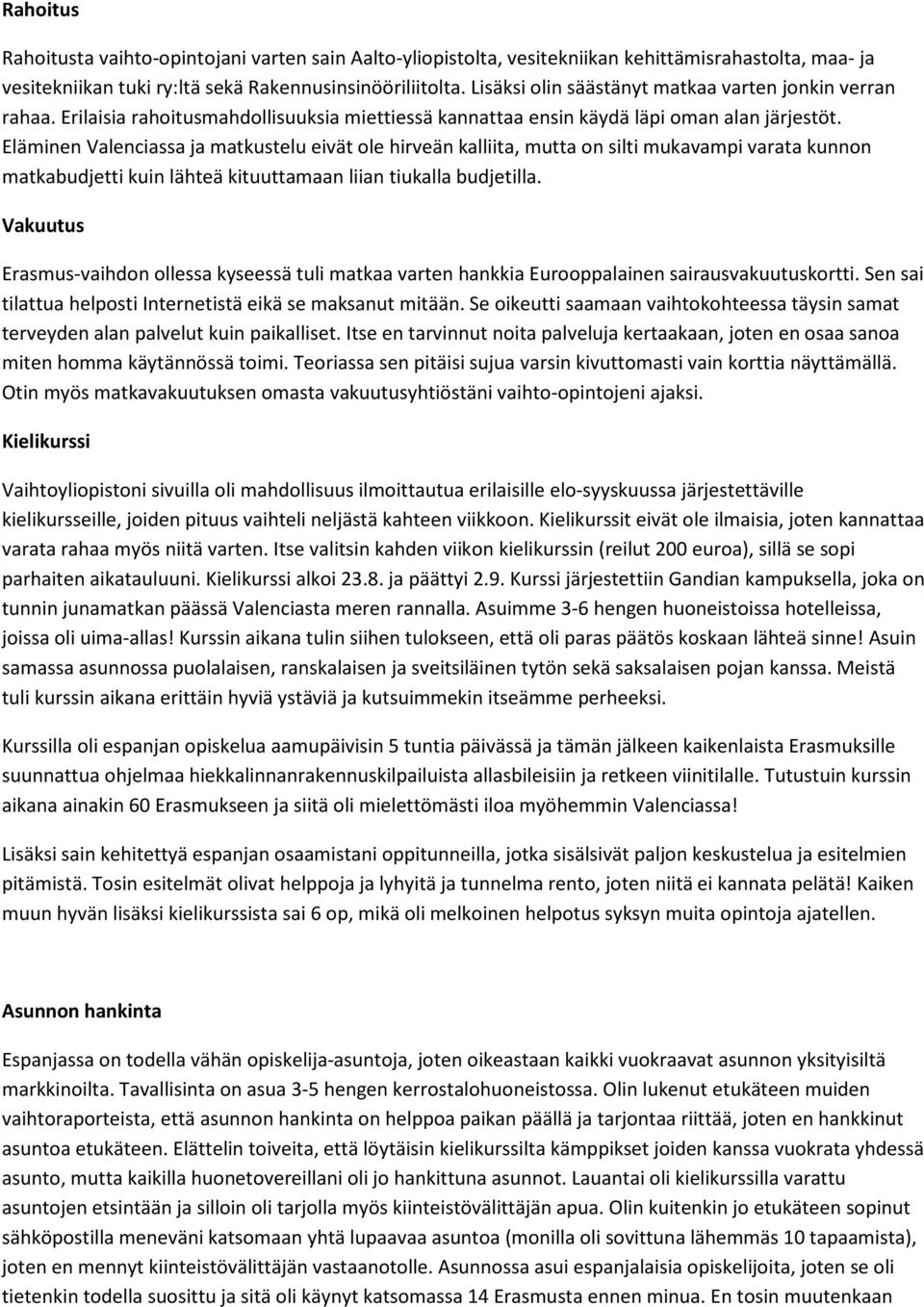 Eläminen Valenciassa ja matkustelu eivät ole hirveän kalliita, mutta on silti mukavampi varata kunnon matkabudjetti kuin lähteä kituuttamaan liian tiukalla budjetilla.