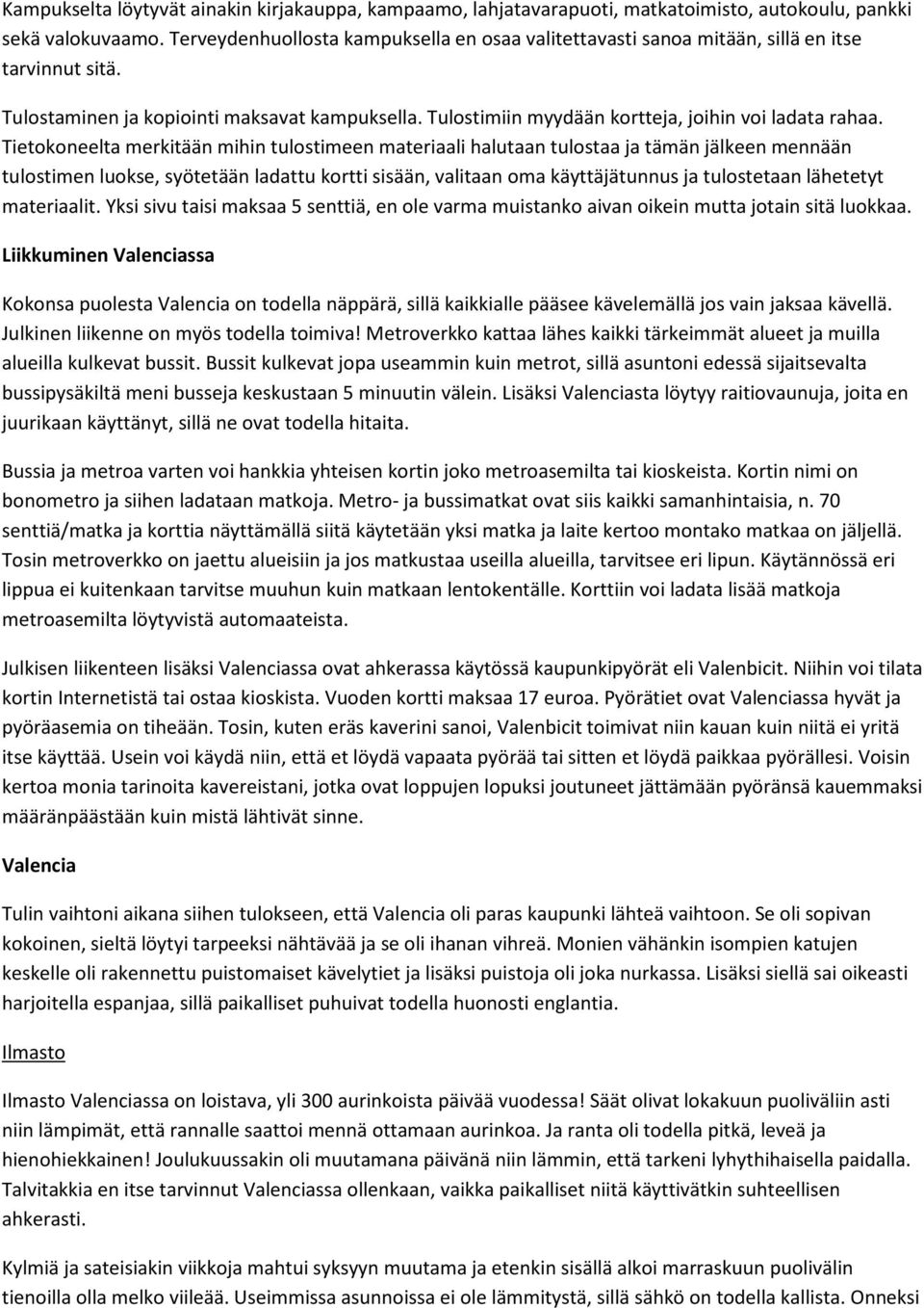 Tietokoneelta merkitään mihin tulostimeen materiaali halutaan tulostaa ja tämän jälkeen mennään tulostimen luokse, syötetään ladattu kortti sisään, valitaan oma käyttäjätunnus ja tulostetaan