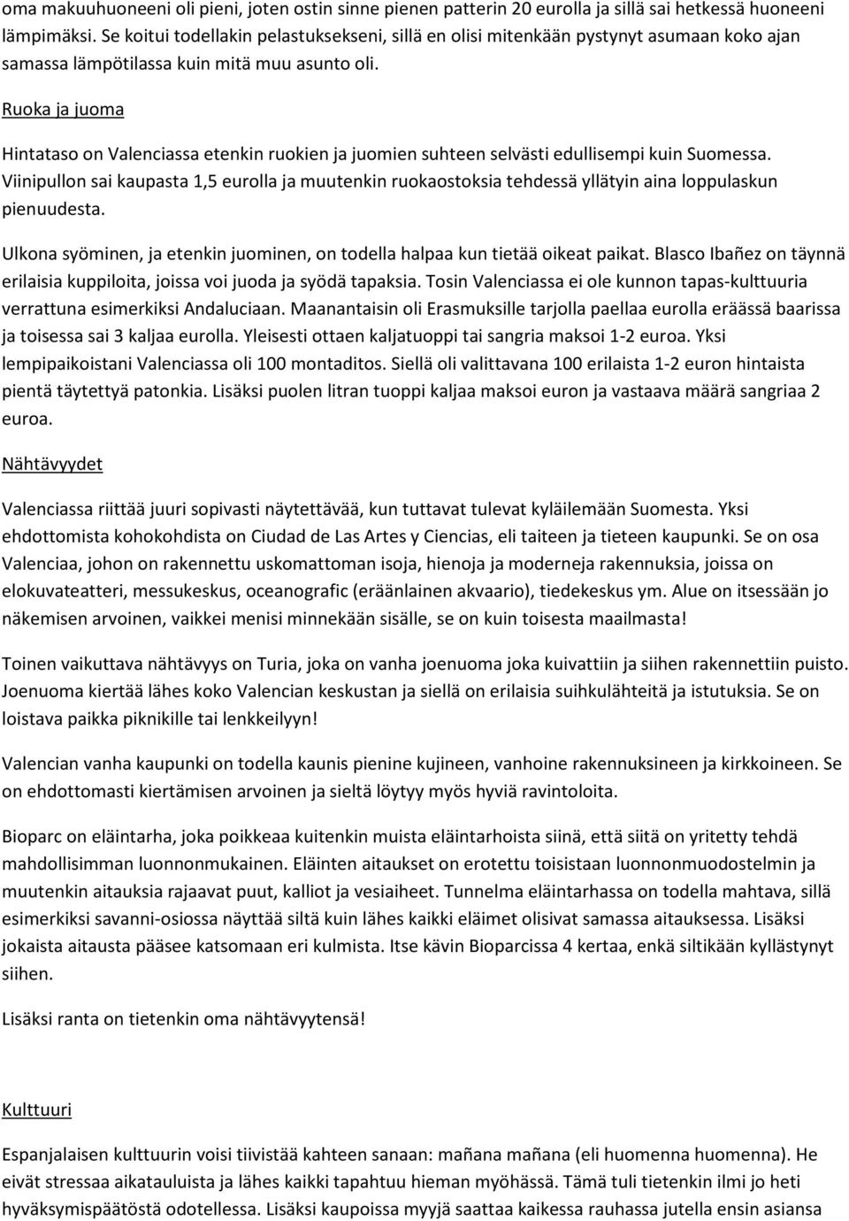 Ruoka ja juoma Hintataso on Valenciassa etenkin ruokien ja juomien suhteen selvästi edullisempi kuin Suomessa.