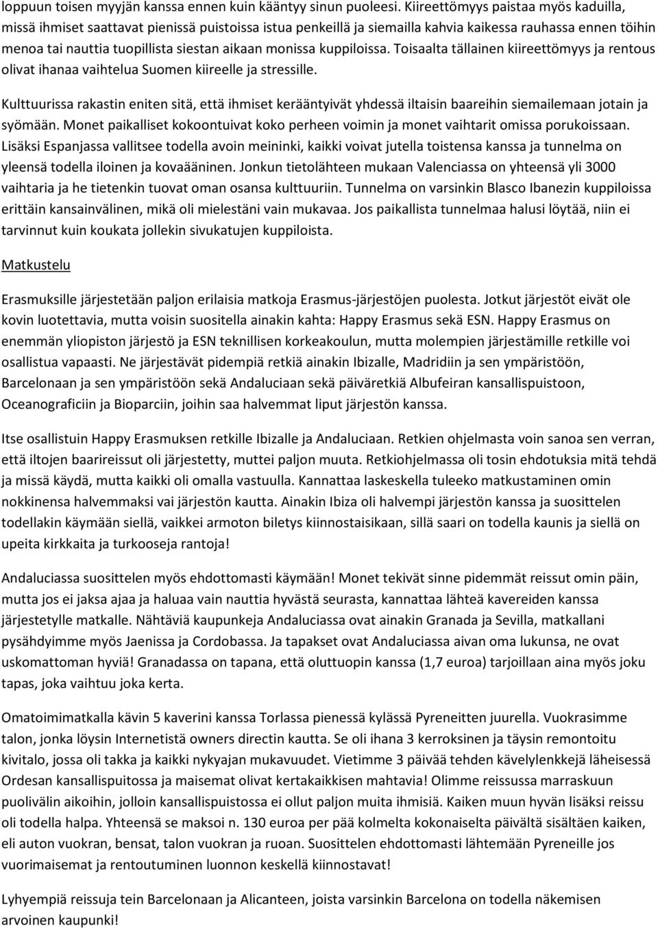 monissa kuppiloissa. Toisaalta tällainen kiireettömyys ja rentous olivat ihanaa vaihtelua Suomen kiireelle ja stressille.