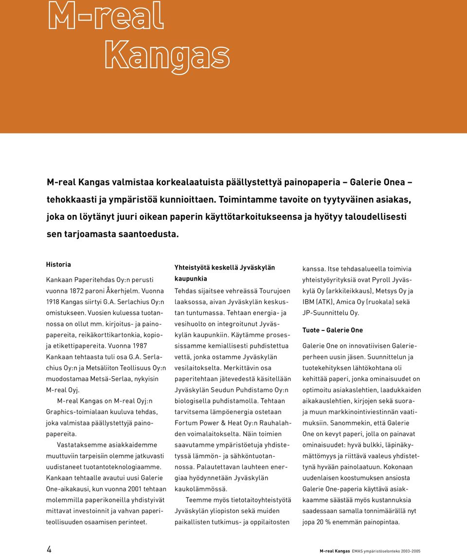 Historia Kankaan Paperitehdas Oy:n perusti vuonna 1872 paroni Åkerhjelm. Vuonna 1918 Kangas siirtyi G.A. Serlachius Oy:n omistukseen. Vuosien kuluessa tuotannossa on ollut mm.