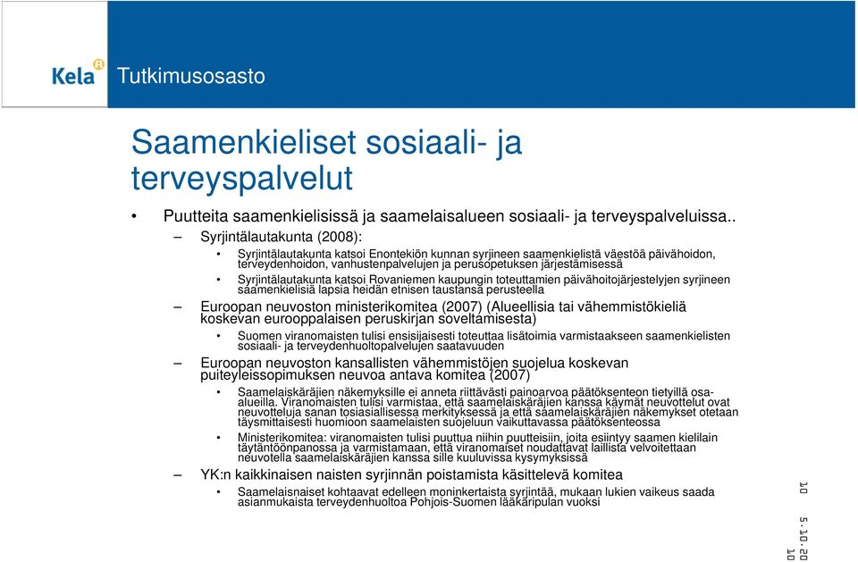 Syrjintälautakunta katsoi Rovaniemen kaupungin toteuttamien päivähoitojärjestelyjen syrjineen saamenkielisiä lapsia heidän etnisen taustansa perusteella Euroopan neuvoston ministerikomitea (2007)