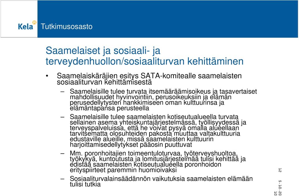 saamelaisten kotiseutualueella turvata sellainen asema yhteiskuntajärjestelmässä, työllisyydessä ja terveyspalveluissa, että he voivat pysyä omalla alueellaan tarvitsematta olosuhteiden pakosta