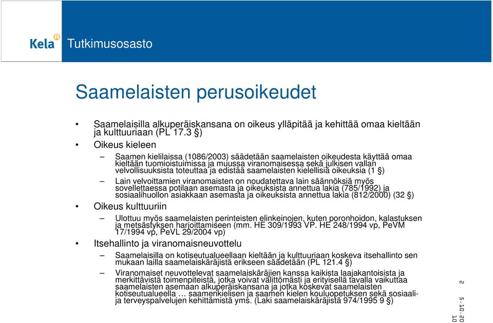 edistää saamelaisten kielellisiä oikeuksia (1 ) Lain velvoittamien viranomaisten on noudatettava lain säännöksiä myös sovellettaessa potilaan asemasta ja oikeuksista annettua lakia (785/1992) ja