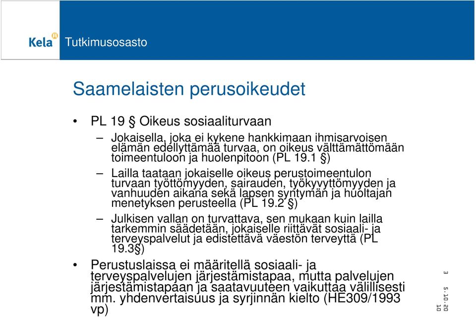 1 ) Lailla taataan jokaiselle oikeus perustoimeentulon turvaan työttömyyden, sairauden, työkyvyttömyyden ja vanhuuden aikana sekä lapsen syntymän ja huoltajan menetyksen perusteella 2 )