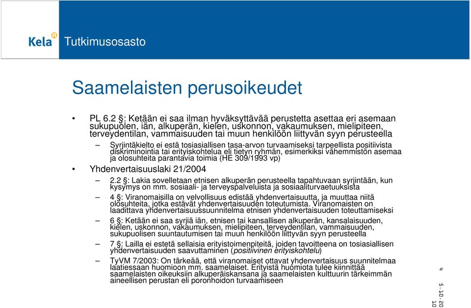 syyn perusteella Syrjintäkielto ei estä tosiasiallisen tasa-arvon turvaamiseksi tarpeellista positiivista diskriminointia tai erityiskohtelua eli tietyn ryhmän, esimerkiksi vähemmistön asemaa ja