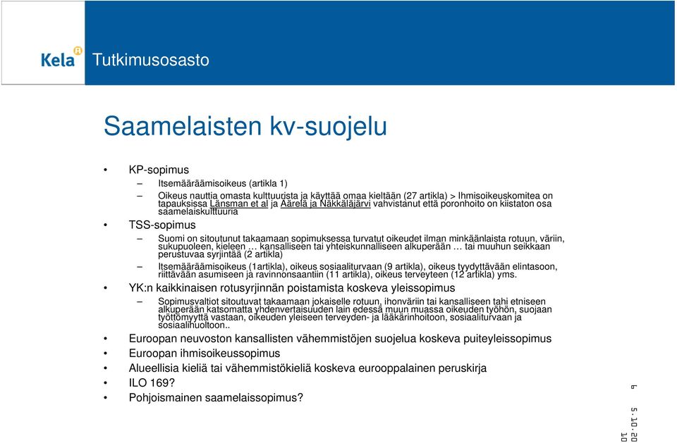 sukupuoleen, kieleen kansalliseen tai yhteiskunnalliseen alkuperään tai muuhun seikkaan perustuvaa syrjintää (2 artikla) Itsemääräämisoikeus (1artikla), oikeus sosiaaliturvaan (9 artikla), oikeus