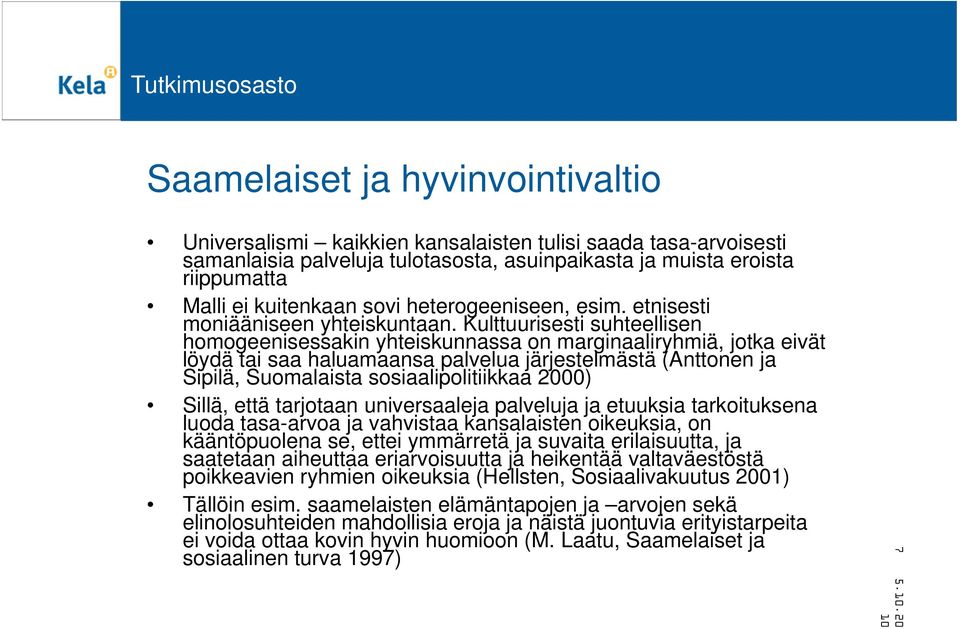 Kulttuurisesti suhteellisen homogeenisessakin yhteiskunnassa on marginaaliryhmiä, jotka eivät löydä tai saa haluamaansa palvelua järjestelmästä (Anttonen ja Sipilä, Suomalaista sosiaalipolitiikkaa