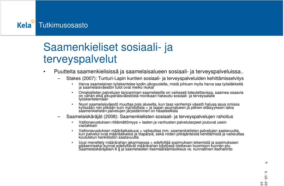 saamelaisväestön tulot ovat melko niukat Omakielisten palvelujen tarjoaminen saamelaisille on vaikeasti toteutettavissa, saamea osaavia on vähän eikä alkuperäisväestöstä monikaan hakeudu sosiaali- ja