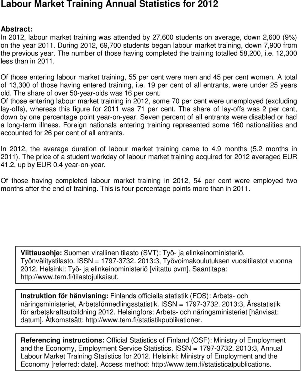 Of those entering labour market training, 55 per cent were men and 45 per cent women. A total of 13,300 of those having entered training, i.e. 19 per cent of all entrants, were under 25 years old.