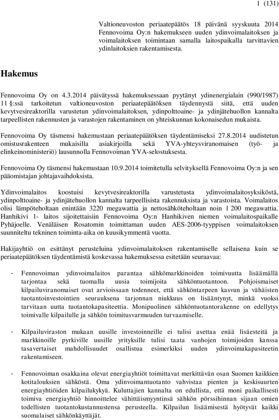 2014 päivätyssä hakemuksessaan pyytänyt ydinenergialain (990/1987) 11 :ssä tarkoitetun valtioneuvoston periaatepäätöksen täydennystä siitä, että uuden kevytvesireaktorilla varustetun