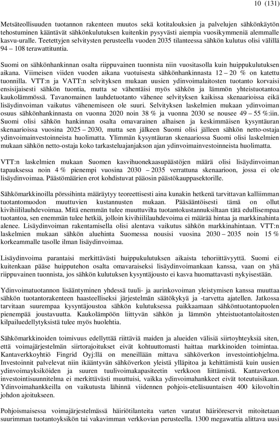 Suomi on sähkönhankinnan osalta riippuvainen tuonnista niin vuositasolla kuin huippukulutuksen aikana. Viimeisen viiden vuoden aikana vuotuisesta sähkönhankinnasta 12 20 % on katettu tuonnilla.