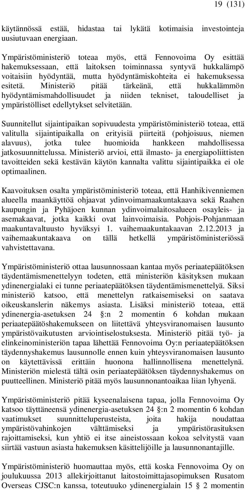 Ministeriö pitää tärkeänä, että hukkalämmön hyödyntämismahdollisuudet ja niiden tekniset, taloudelliset ja ympäristölliset edellytykset selvitetään.