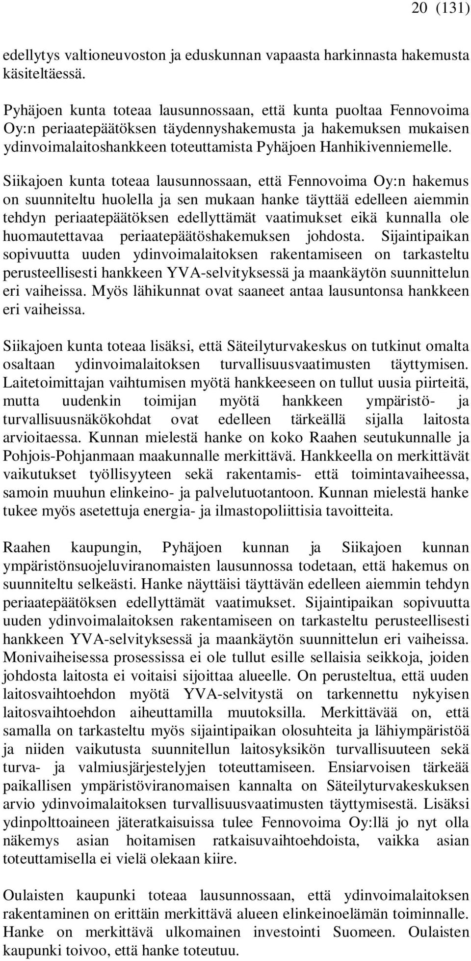 Siikajoen kunta toteaa lausunnossaan, että Fennovoima Oy:n hakemus on suunniteltu huolella ja sen mukaan hanke täyttää edelleen aiemmin tehdyn periaatepäätöksen edellyttämät vaatimukset eikä kunnalla