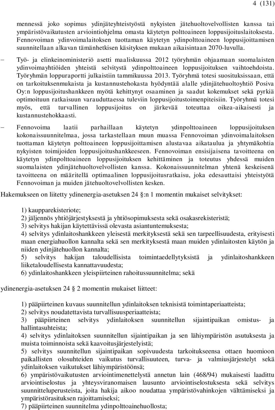 Työ- ja elinkeinoministeriö asetti maaliskuussa 2012 työryhmän ohjaamaan suomalaisten ydinvoimayhtiöiden yhteistä selvitystä ydinpolttoaineen loppusijoituksen vaihtoehdoista.