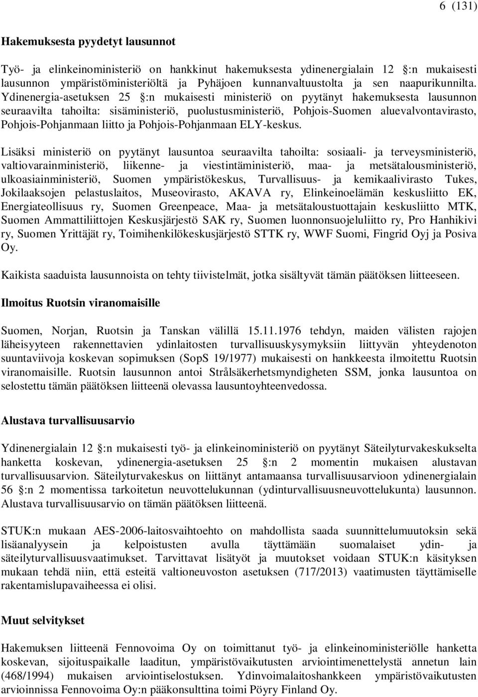 Ydinenergia-asetuksen 25 :n mukaisesti ministeriö on pyytänyt hakemuksesta lausunnon seuraavilta tahoilta: sisäministeriö, puolustusministeriö, Pohjois-Suomen aluevalvontavirasto, Pohjois-Pohjanmaan