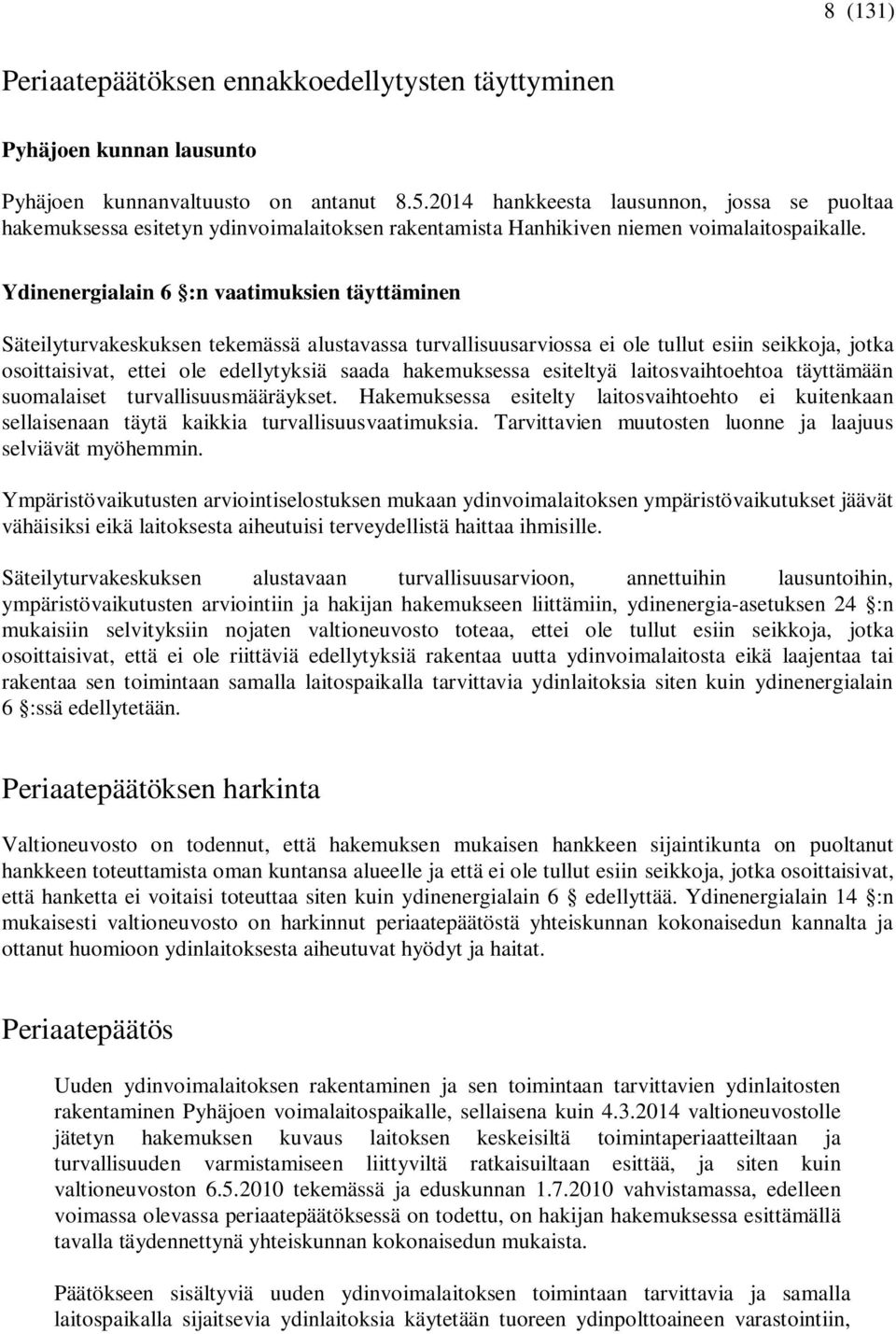 Ydinenergialain 6 :n vaatimuksien täyttäminen Säteilyturvakeskuksen tekemässä alustavassa turvallisuusarviossa ei ole tullut esiin seikkoja, jotka osoittaisivat, ettei ole edellytyksiä saada