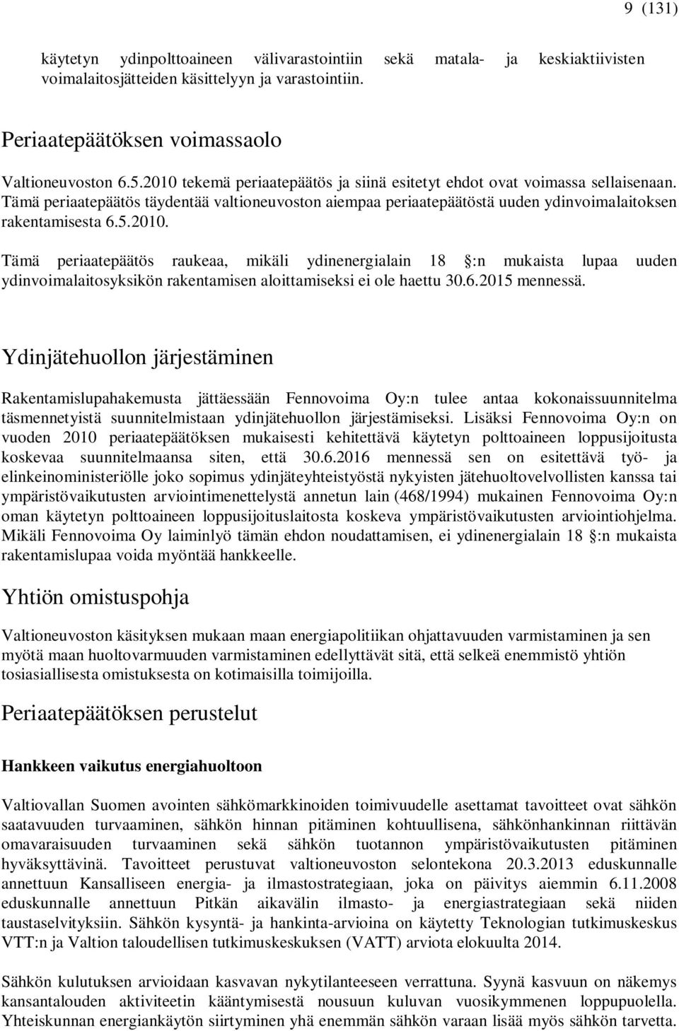 6.2015 mennessä. Ydinjätehuollon järjestäminen Rakentamislupahakemusta jättäessään Fennovoima Oy:n tulee antaa kokonaissuunnitelma täsmennetyistä suunnitelmistaan ydinjätehuollon järjestämiseksi.