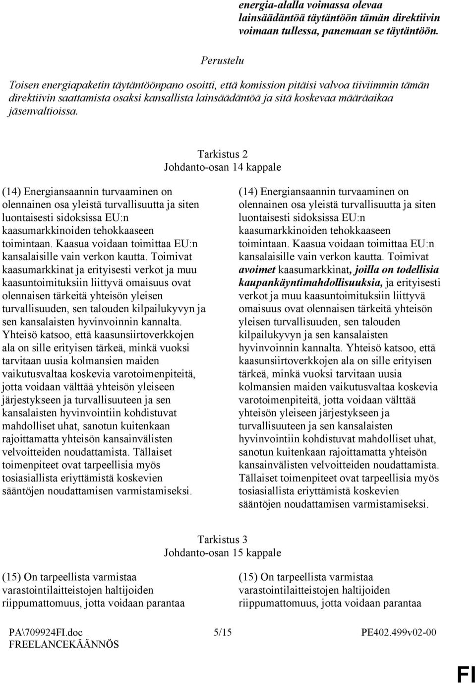 Tarkistus 2 Johdanto-osan 14 kappale (14) Energiansaannin turvaaminen on olennainen osa yleistä turvallisuutta ja siten luontaisesti sidoksissa EU:n kaasumarkkinoiden tehokkaaseen toimintaan.