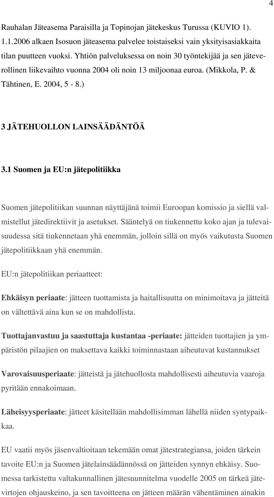 1 Suomen ja EU:n jätepolitiikka Suomen jätepolitiikan suunnan näyttäjänä toimii Euroopan komissio ja siellä valmistellut jätedirektiivit ja asetukset.