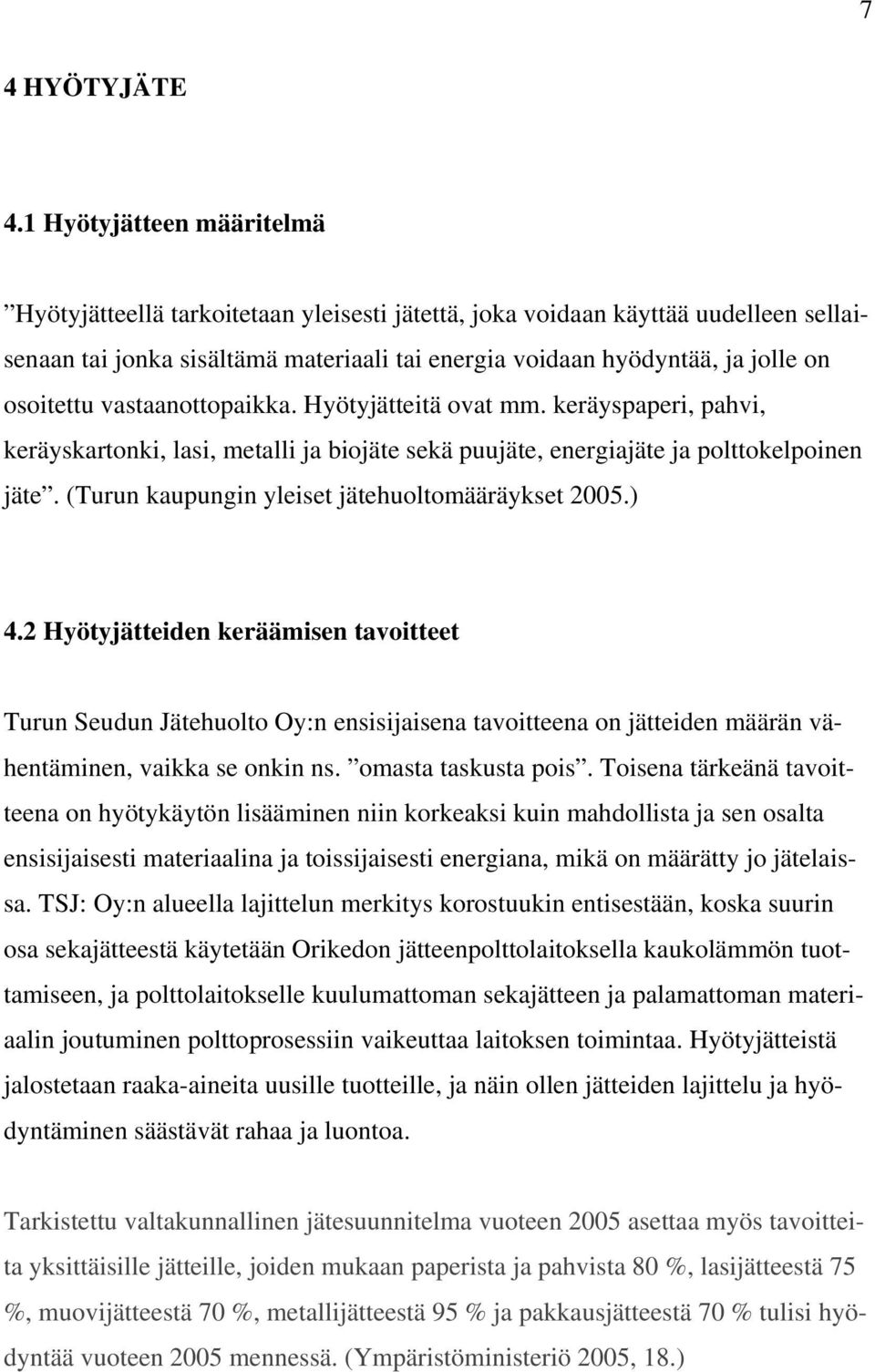 osoitettu vastaanottopaikka. Hyötyjätteitä ovat mm. keräyspaperi, pahvi, keräyskartonki, lasi, metalli ja biojäte sekä puujäte, energiajäte ja polttokelpoinen jäte.