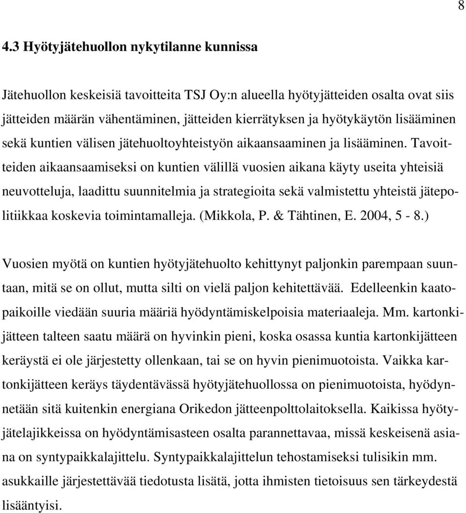 Tavoitteiden aikaansaamiseksi on kuntien välillä vuosien aikana käyty useita yhteisiä neuvotteluja, laadittu suunnitelmia ja strategioita sekä valmistettu yhteistä jätepolitiikkaa koskevia