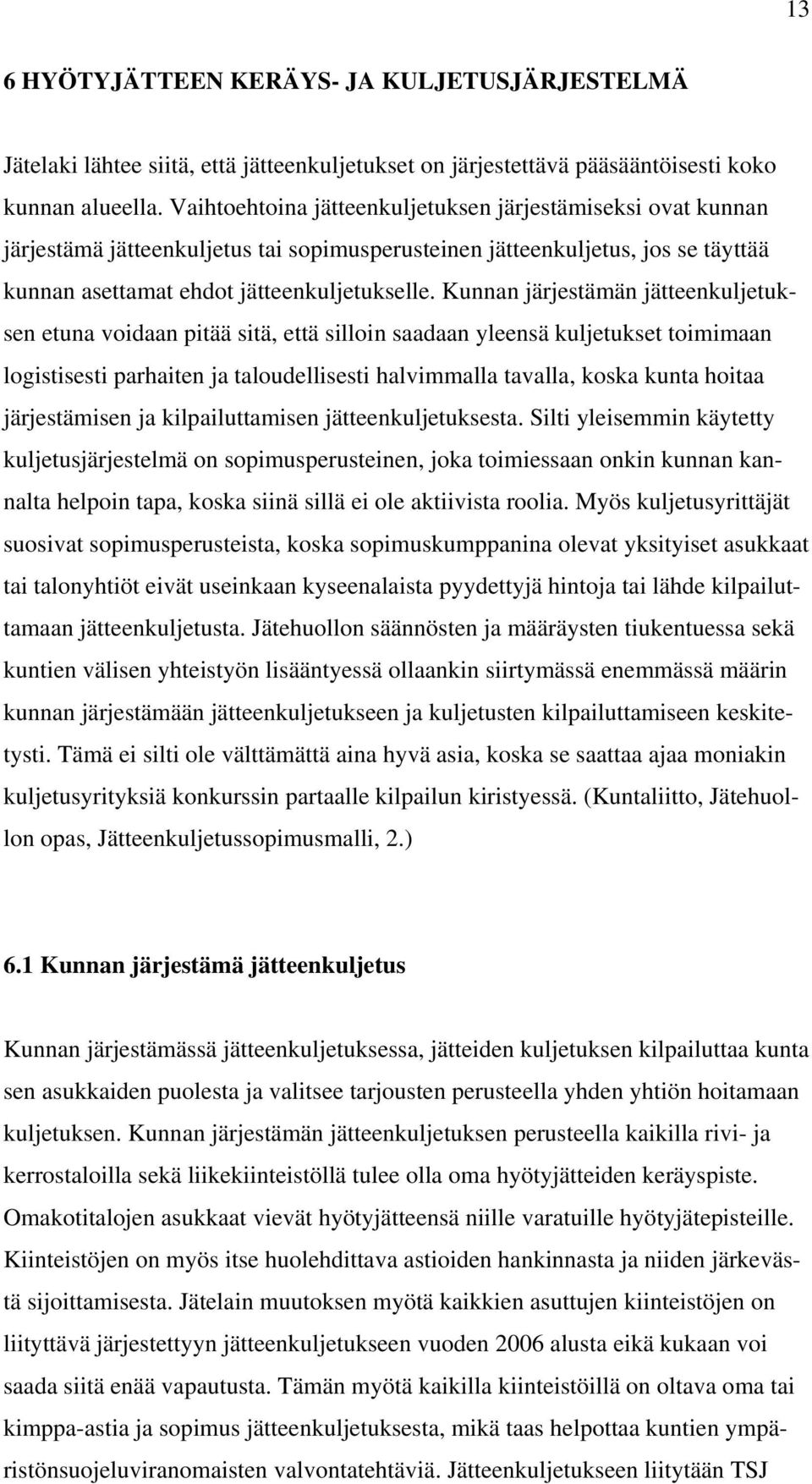 Kunnan järjestämän jätteenkuljetuksen etuna voidaan pitää sitä, että silloin saadaan yleensä kuljetukset toimimaan logistisesti parhaiten ja taloudellisesti halvimmalla tavalla, koska kunta hoitaa