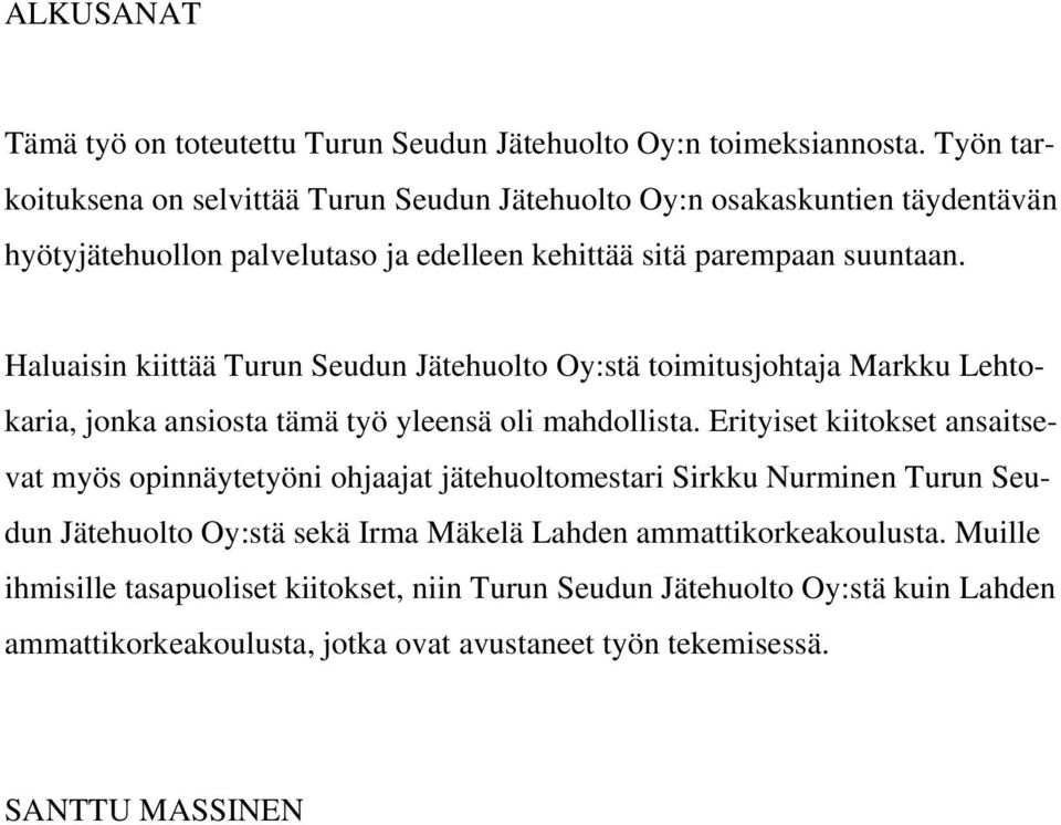 Haluaisin kiittää Turun Seudun Jätehuolto Oy:stä toimitusjohtaja Markku Lehtokaria, jonka ansiosta tämä työ yleensä oli mahdollista.