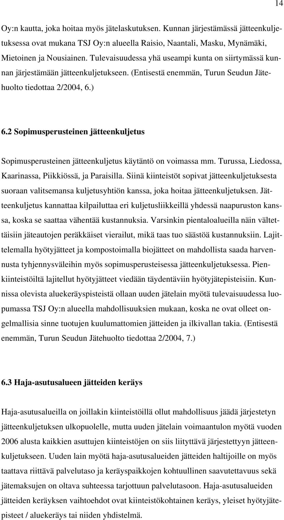 2 Sopimusperusteinen jätteenkuljetus Sopimusperusteinen jätteenkuljetus käytäntö on voimassa mm. Turussa, Liedossa, Kaarinassa, Piikkiössä, ja Paraisilla.