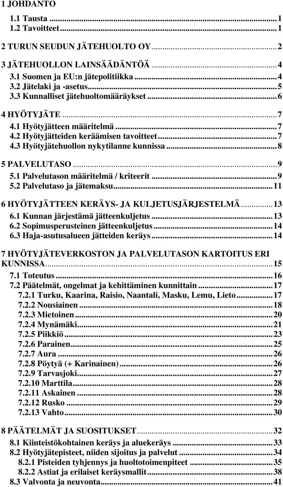 1 Palvelutason määritelmä / kriteerit...9 5.2 Palvelutaso ja jätemaksu...11 6 HYÖTYJÄTTEEN KERÄYS- JA KULJETUSJÄRJESTELMÄ...13 6.1 Kunnan järjestämä jätteenkuljetus...13 6.2 Sopimusperusteinen jätteenkuljetus.