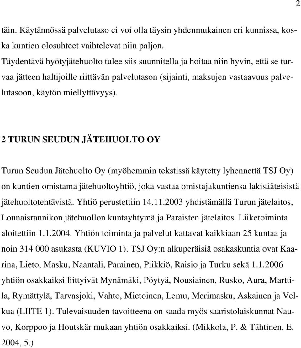 2 TURUN SEUDUN JÄTEHUOLTO OY Turun Seudun Jätehuolto Oy (myöhemmin tekstissä käytetty lyhennettä TSJ Oy) on kuntien omistama jätehuoltoyhtiö, joka vastaa omistajakuntiensa lakisääteisistä