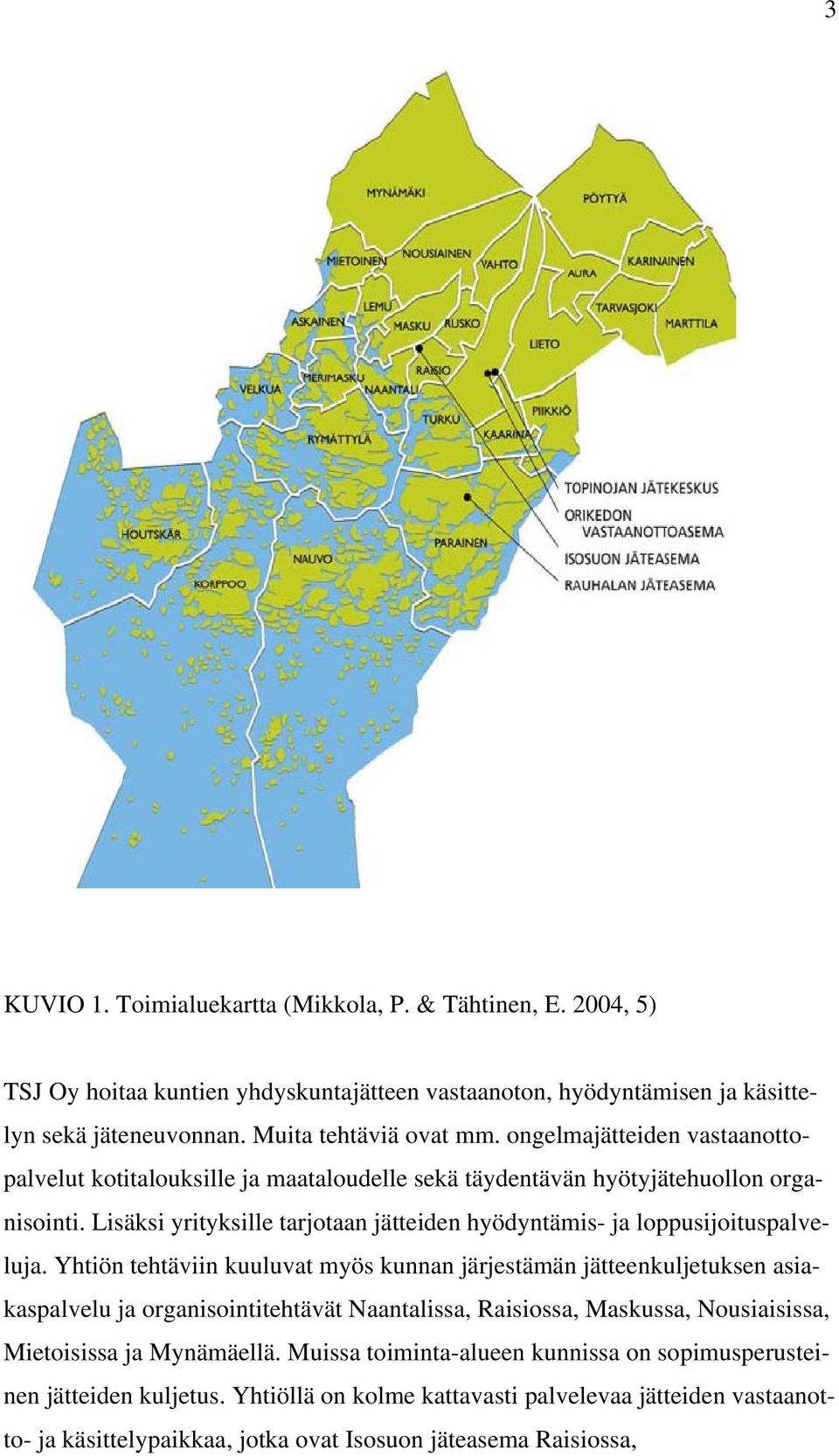 Lisäksi yrityksille tarjotaan jätteiden hyödyntämis- ja loppusijoituspalveluja.