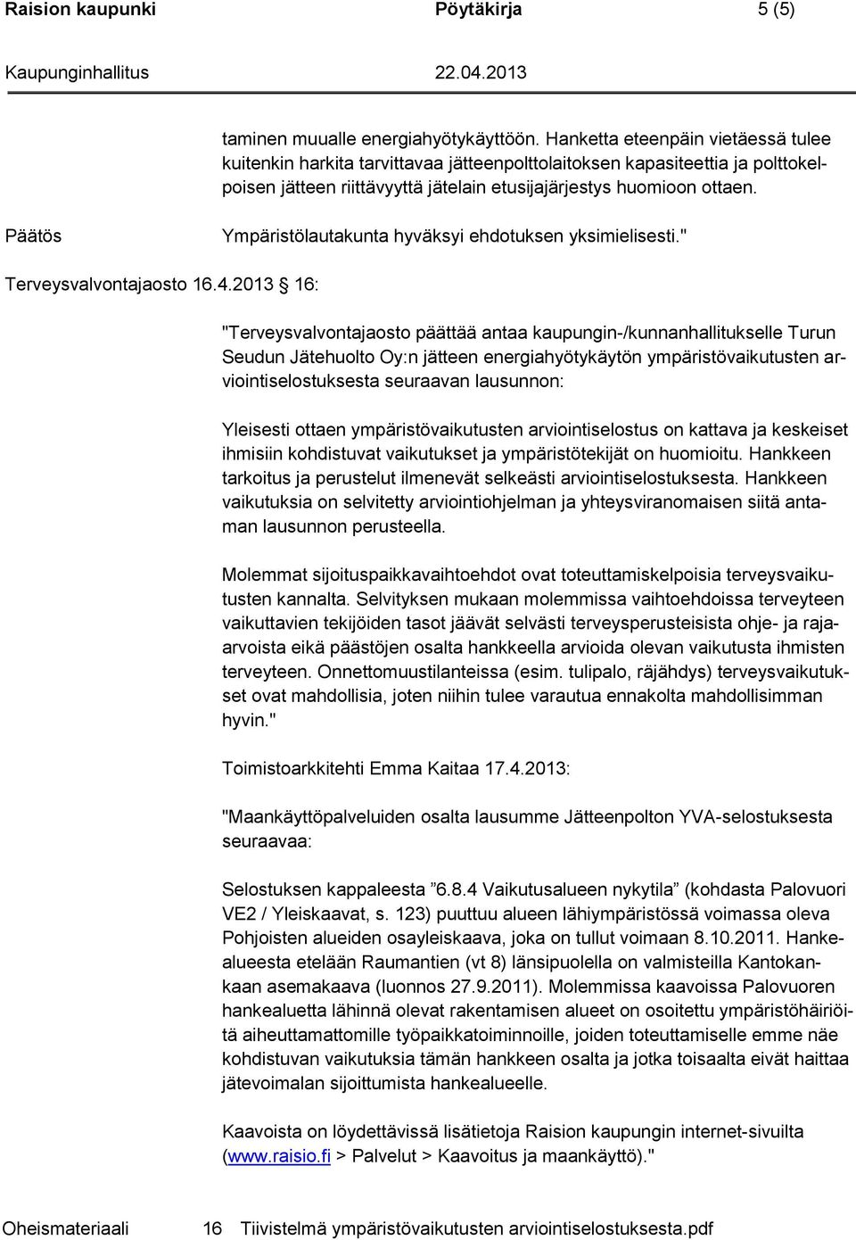 Päätös Ympäristölautakunta hyväksyi ehdotuksen yksimielisesti." Terveysvalvontajaosto 16.4.